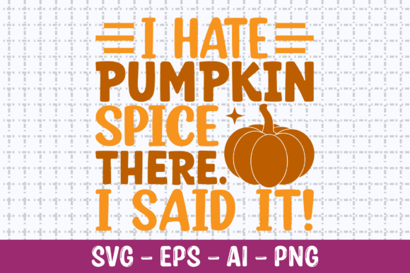 I Hate Pumpkin Spice There I Said It SVG — Graphics for Crafts & Campaigns