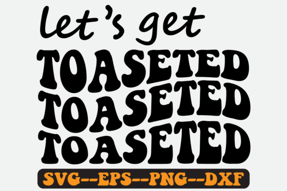 Let’s Get Toaseted Quote Retro SVG: Graphics for Crafts
