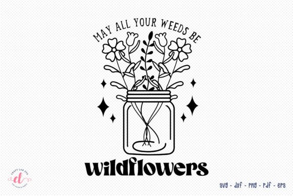 May All Your Weeds Be Wildflowers SVG — Crafts & Graphics